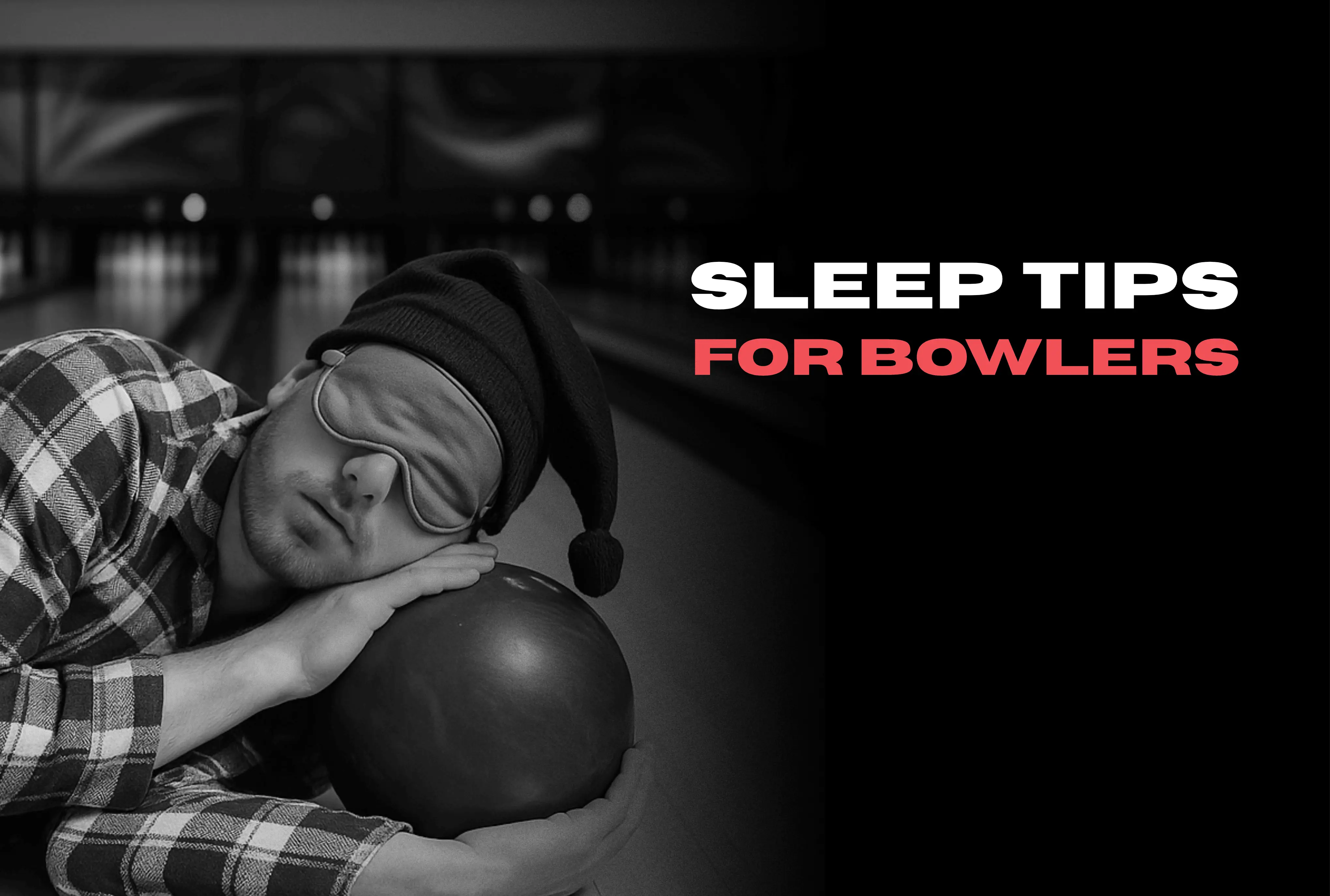 Sleep Tips for Bowlers: How to Sleep Better Before Tournaments