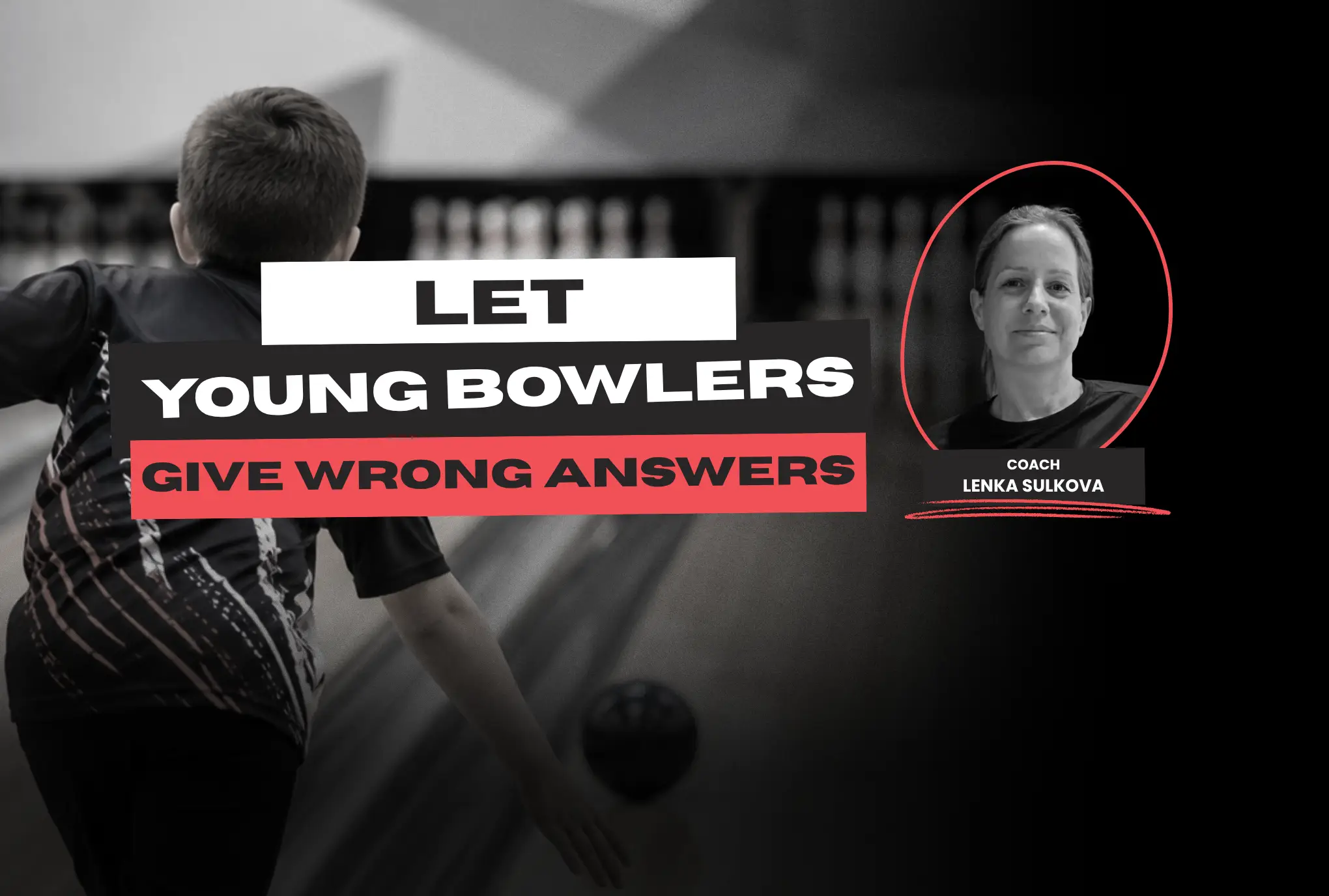 Why I Want My Youth Bowlers to Give Me Wrong Answers